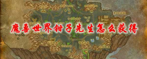 魔兽世界钳子先生获取攻略_http://www.abetid.com_游戏攻略_第1张