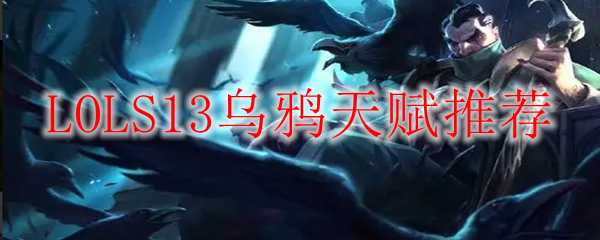 LOLS13乌鸦天赋推荐_http://www.abetid.com_游戏攻略_第1张