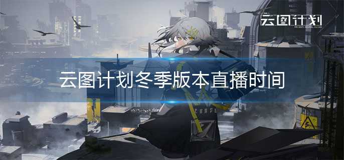 云图计划冬季版本活动时间安排_http://www.abetid.com_游戏攻略_第1张