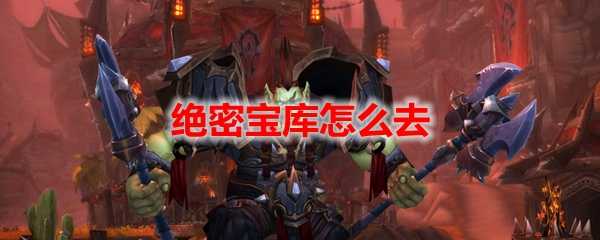 魔兽世界绝密宝库进入攻略_游戏攻略_第1张_ab游戏 魔兽世界绝密宝库进入攻略_http://www.abetid.com_游戏攻略_第1张