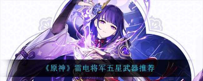 原神雷电将军五星武器推荐_http://www.abetid.com_游戏攻略_第1张