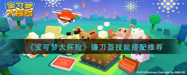 宝可梦大探险镰刀盔技能推荐_游戏攻略_第1张_ab游戏 宝可梦大探险镰刀盔技能推荐_http://www.abetid.com_游戏攻略_第1张