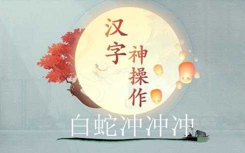 汉字神操作白蛇通关攻略_http://www.abetid.com_游戏攻略_第1张