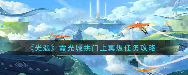 光遇霞光城冥想任务指南_游戏攻略_第1张_ab游戏 光遇霞光城冥想任务指南_http://www.abetid.com_游戏攻略_第1张