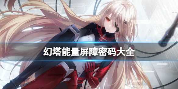 幻塔能量屏障密码有哪些_http://www.abetid.com_游戏攻略_第1张