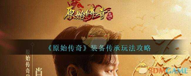 原始传奇装备传承玩法解析_http://www.abetid.com_游戏攻略_第1张