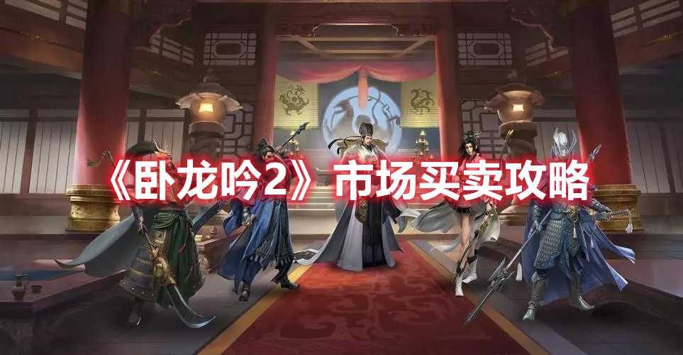 卧龙吟2市场买卖攻略_游戏攻略_第1张_ab游戏 卧龙吟2市场买卖攻略_http://www.abetid.com_游戏攻略_第1张