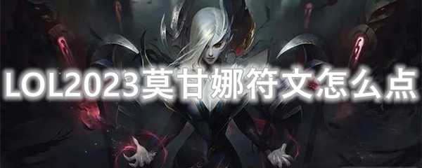 LOL2023莫甘娜符文安排_游戏攻略_第1张_ab游戏 LOL2023莫甘娜符文安排_http://www.abetid.com_游戏攻略_第1张