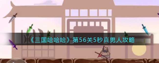三国哈哈哈第56关5秒攻略_游戏攻略_第1张_ab游戏 三国哈哈哈第56关5秒攻略_http://www.abetid.com_游戏攻略_第1张