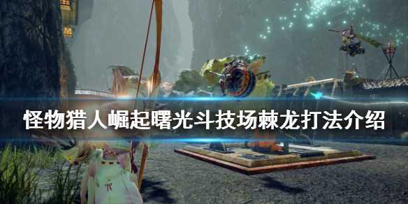 怪物猎人崛起棘龙打法技巧_游戏攻略_第1张_ab游戏 怪物猎人崛起棘龙打法技巧_http://www.abetid.com_游戏攻略_第1张