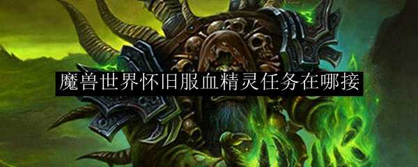 魔兽世界怀旧服血精灵任务起点_http://www.abetid.com_游戏攻略_第1张