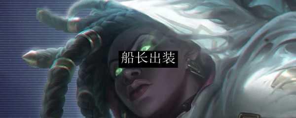 船长出装建议_游戏攻略_第1张_ab游戏 船长出装建议_http://www.abetid.com_游戏攻略_第1张