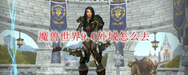 魔兽世界9.0外域前往指南_游戏攻略_第1张_ab游戏 魔兽世界9.0外域前往指南_http://www.abetid.com_游戏攻略_第1张