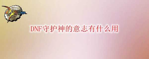 DNF守护神的意志用途_游戏攻略_第1张_ab游戏 DNF守护神的意志用途_http://www.abetid.com_游戏攻略_第1张