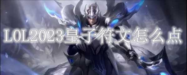 LOL2023皇子符文加点技巧_http://www.abetid.com_游戏攻略_第1张