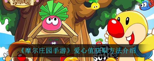 摩尔庄园手游爱心值获取介绍_http://www.abetid.com_游戏攻略_第1张