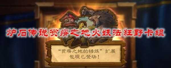 炉石传说贫瘠之地火妖法狂野卡组_游戏攻略_第1张_ab游戏 炉石传说贫瘠之地火妖法狂野卡组_http://www.abetid.com_游戏攻略_第1张