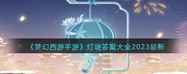梦幻西游手游灯谜答案大全2023_http://www.abetid.com_游戏攻略_第1张