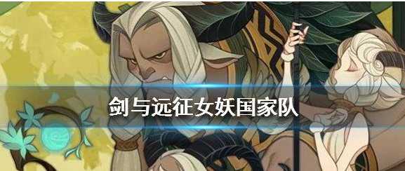 剑与远征女妖国家队阵容选择建议_游戏攻略_第1张_ab游戏 剑与远征女妖国家队阵容选择建议_http://www.abetid.com_游戏攻略_第1张