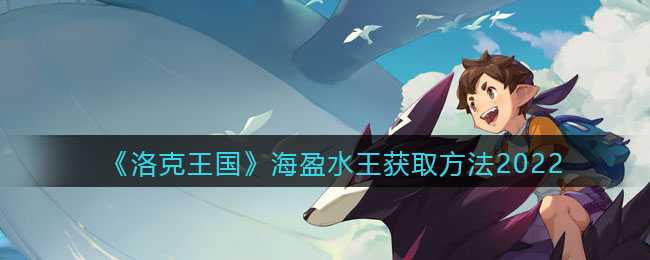 洛克王国海盈水王获取攻略_游戏攻略_第1张_ab游戏 洛克王国海盈水王获取攻略_http://www.abetid.com_游戏攻略_第1张