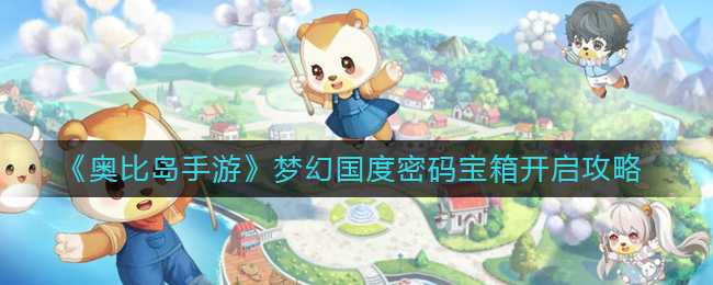 奥比岛手游梦幻国度密码宝箱_http://www.abetid.com_游戏攻略_第1张