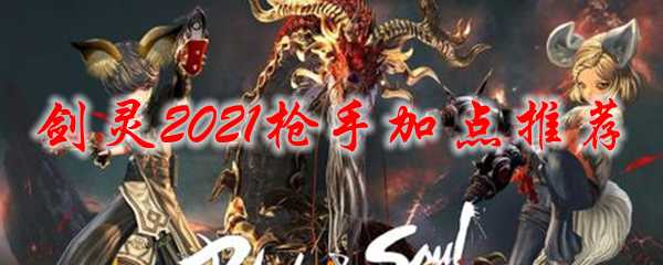 剑灵2021枪手加点建议_http://www.abetid.com_游戏攻略_第1张