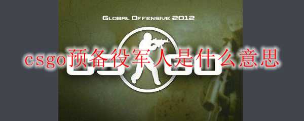 csgo预备役军人解析_游戏攻略_第1张_ab游戏 csgo预备役军人解析_http://www.abetid.com_游戏攻略_第1张