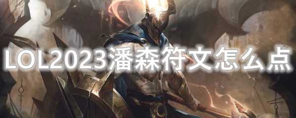 LOL2023潘森符文加点建议_游戏攻略_第1张_ab游戏 LOL2023潘森符文加点建议_http://www.abetid.com_游戏攻略_第1张