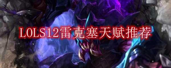 LOLS12雷克塞天赋推荐_游戏攻略_第1张_ab游戏 LOLS12雷克塞天赋推荐_http://www.abetid.com_游戏攻略_第1张