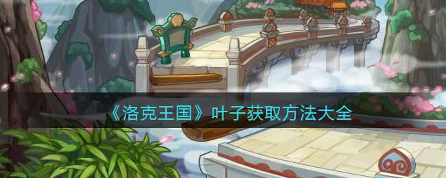 洛克王国叶子获取指南_游戏攻略_第1张_ab游戏 洛克王国叶子获取指南_http://www.abetid.com_游戏攻略_第1张