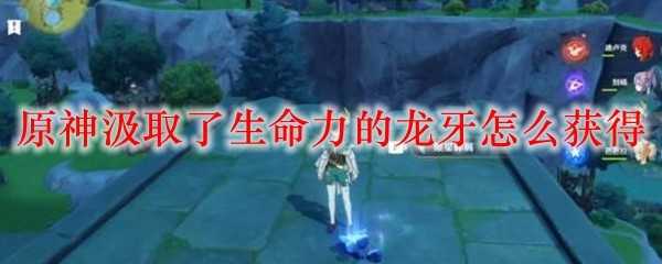 原神龙牙获取攻略_游戏攻略_第1张_ab游戏 原神龙牙获取攻略_http://www.abetid.com_游戏攻略_第1张