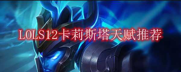LOLS12卡莉斯塔天赋推荐攻略_http://www.abetid.com_游戏攻略_第1张