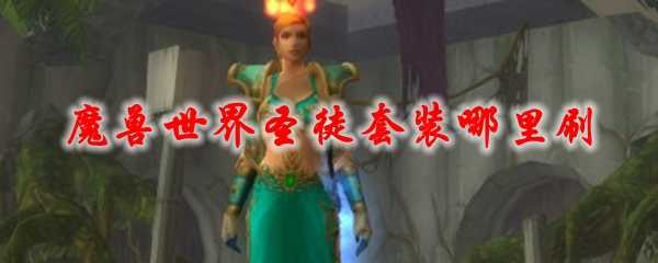 魔兽世界圣徒套装刷取地点_游戏攻略_第1张_ab游戏 魔兽世界圣徒套装刷取地点_http://www.abetid.com_游戏攻略_第1张