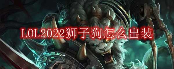 LOL2022狮子狗出装指南_http://www.abetid.com_游戏攻略_第1张