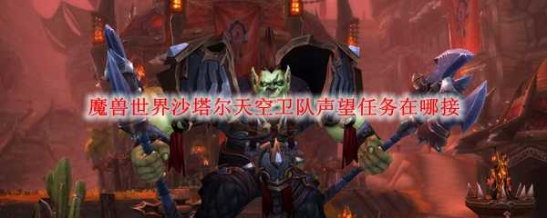 魔兽世界沙塔尔天空卫队声望任务_http://www.abetid.com_游戏攻略_第1张