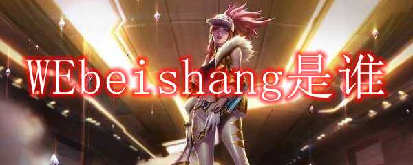 WEbeishang介绍_http://www.abetid.com_游戏攻略_第1张