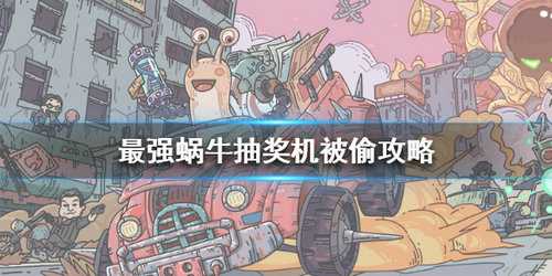 最强蜗牛抽奖机被偷怎么办_http://www.abetid.com_游戏攻略_第1张