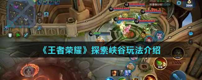 王者荣耀探索峡谷玩法攻略_游戏攻略_第1张_ab游戏 王者荣耀探索峡谷玩法攻略_http://www.abetid.com_游戏攻略_第1张