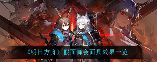 明日方舟假面舞会面具效果汇总_http://www.abetid.com_游戏攻略_第1张