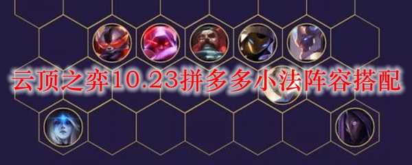 云顶之弈10.23拼多多小法阵容_游戏攻略_第1张_ab游戏 云顶之弈10.23拼多多小法阵容_http://www.abetid.com_游戏攻略_第1张