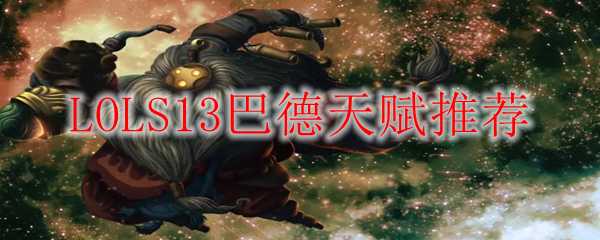 LOLS13巴德天赋推荐_游戏攻略_第1张_ab游戏 LOLS13巴德天赋推荐_http://www.abetid.com_游戏攻略_第1张