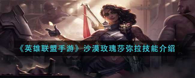 英雄联盟手游沙漠玫瑰莎弥拉技能详解_游戏攻略_第1张_ab游戏 英雄联盟手游沙漠玫瑰莎弥拉技能详解_http://www.abetid.com_游戏攻略_第1张