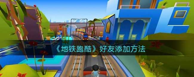 地铁跑酷好友添加方法指南_http://www.abetid.com_游戏攻略_第1张