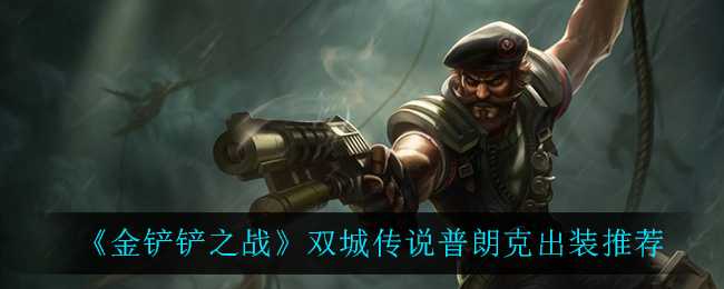 金铲铲之战双城传说普朗克出装指南_游戏攻略_第1张_ab游戏 金铲铲之战双城传说普朗克出装指南_http://www.abetid.com_游戏攻略_第1张