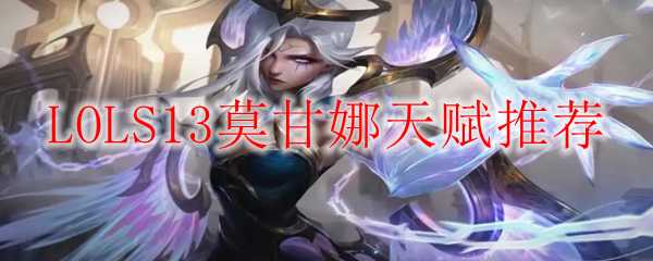 LOLS13莫甘娜天赋推荐指南_游戏攻略_第1张_ab游戏 LOLS13莫甘娜天赋推荐指南_http://www.abetid.com_游戏攻略_第1张