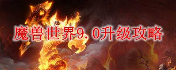 魔兽世界9.0版本升级攻略_游戏攻略_第1张_ab游戏 魔兽世界9.0版本升级攻略_http://www.abetid.com_游戏攻略_第1张