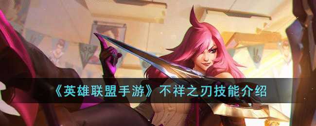 英雄联盟手游不祥之刃技能介绍_http://www.abetid.com_游戏攻略_第1张