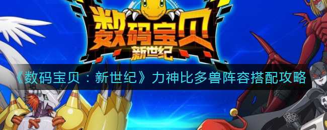 数码宝贝：新世纪力神比多兽阵容攻略_http://www.abetid.com_游戏攻略_第1张