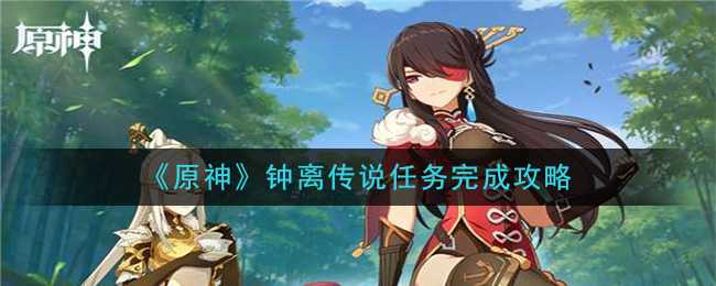 原神钟离传说任务攻略_http://www.abetid.com_游戏攻略_第1张