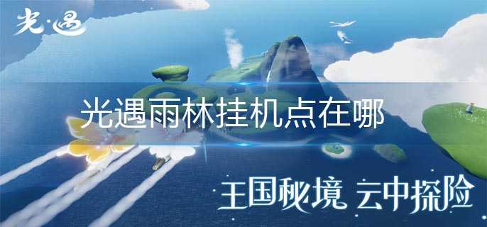 光遇雨林挂机点位置分享攻略_http://www.abetid.com_游戏攻略_第1张